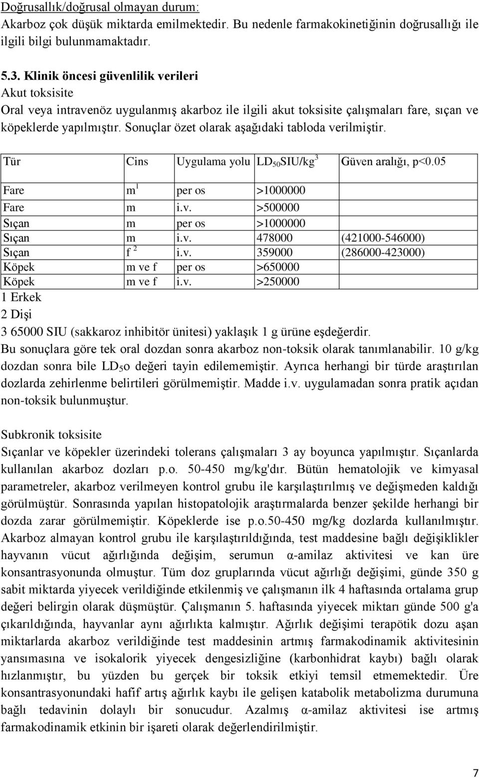 Sonuçlar özet olarak aşağıdaki tabloda verilmiştir. Tür Cins Uygulama yolu LD 50 SIU/kg 3 Güven aralığı, p<0.05 Fare m 1 per os >1000000 Fare m i.v. >500000 Sıçan m per os >1000000 Sıçan m i.v. 478000 (421000-546000) Sıçan f 2 i.