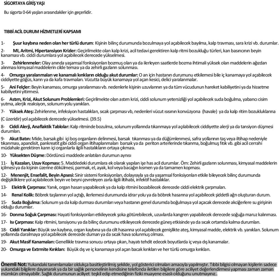 2- MI, Aritmi, Hipertansiyon Krizler: Geçirilmekte olan kalp krizi, acil tedavi gerektiren kalp ritmi bozukluğu türleri, kan basıncının beyin kanaması vb.