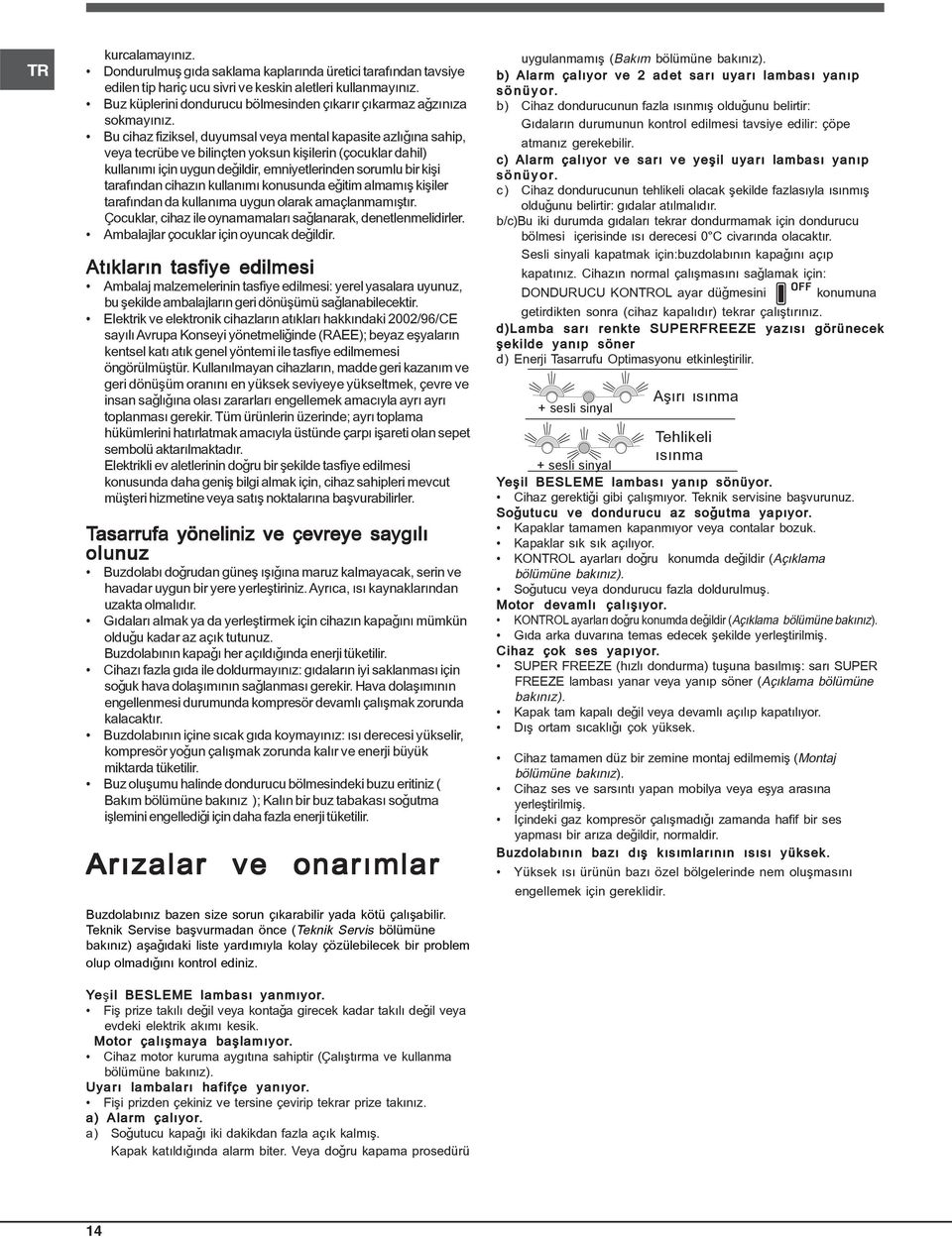 Bu cihaz fiziksel, duyumsal veya mental kapasite azlýðýna sahip, veya tecrübe ve bilinçten yoksun kiþilerin (çocuklar dahil) kullanýmý için uygun deðildir, emniyetlerinden sorumlu bir kiþi tarafýndan