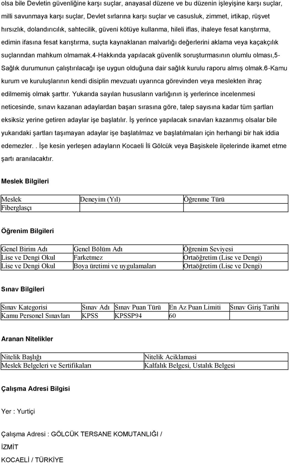 suçlarından mahkum olmamak.4-hakkında yapılacak güvenlik soruģturmasının olumlu olması,5- Sağlık durumunun çalıģtırılacağı iģe uygun olduğuna dair sağlık kurulu raporu almıģ olmak.