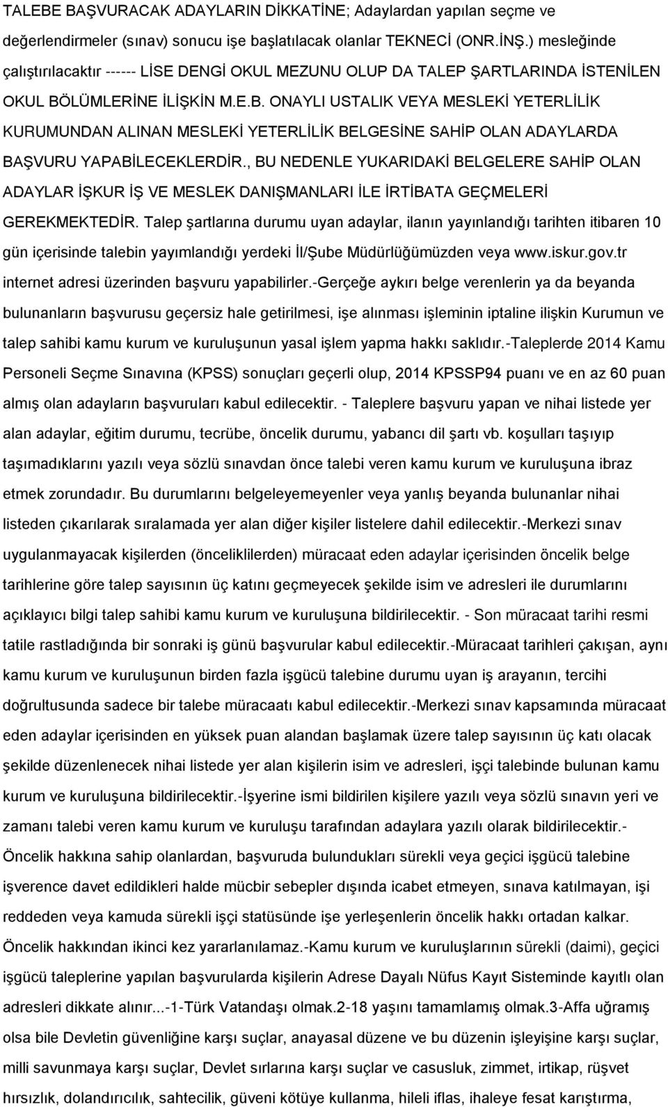 LÜMLERĠNE ĠLĠġKĠN M.E.B. ONAYLI USTALIK VEYA MESLEKĠ YETERLĠLĠK KURUMUNDAN ALINAN MESLEKĠ YETERLĠLĠK BELGESĠNE SAHĠP OLAN ADAYLARDA BAġVURU YAPABĠLECEKLERDĠR.