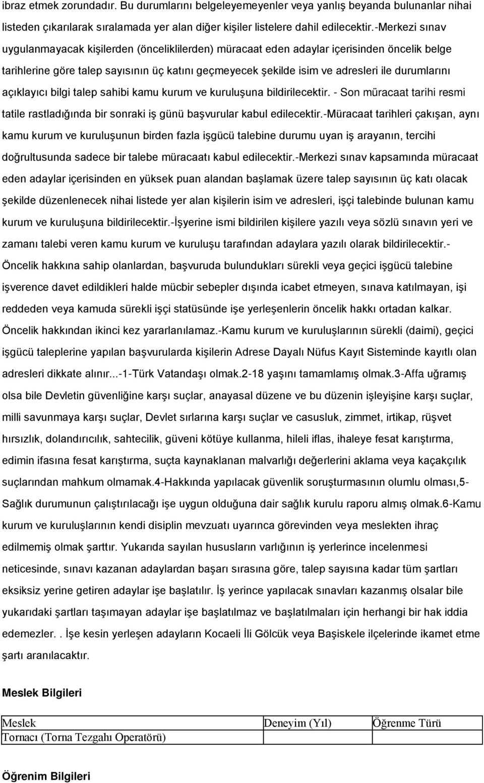 durumlarını açıklayıcı bilgi talep sahibi kamu kurum ve kuruluģuna bildirilecektir. - Son müracaat tarihi resmi tatile rastladığında bir sonraki iģ günü baģvurular kabul edilecektir.