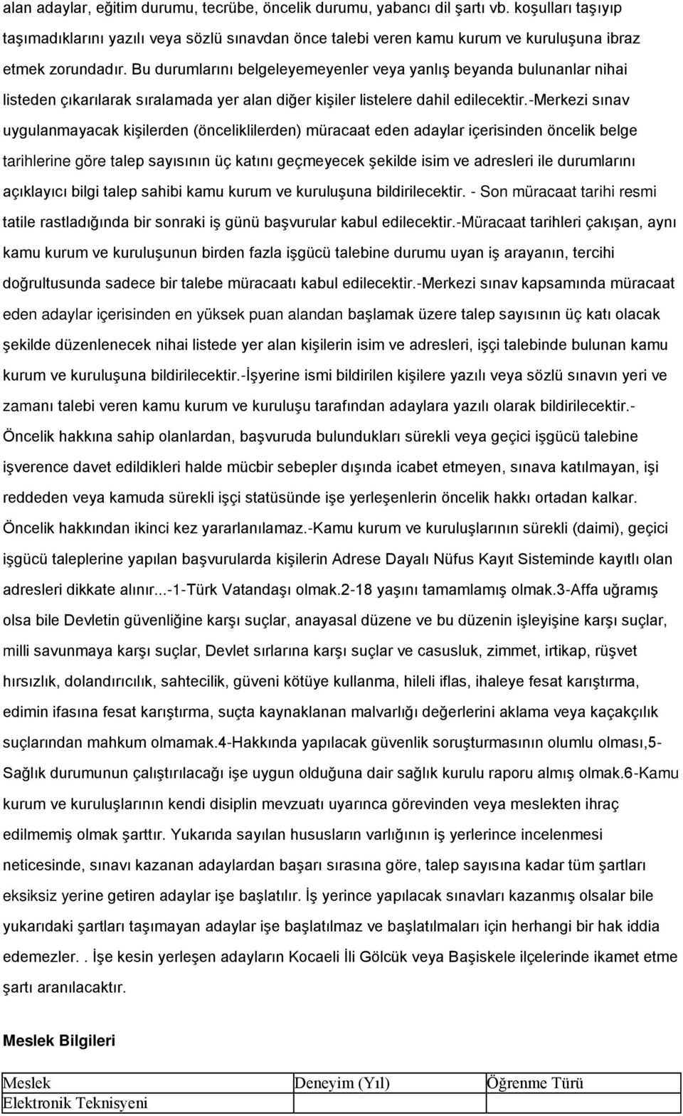 Bu durumlarını belgeleyemeyenler veya yanlıģ beyanda bulunanlar nihai listeden çıkarılarak sıralamada yer alan diğer kiģiler listelere dahil edilecektir.