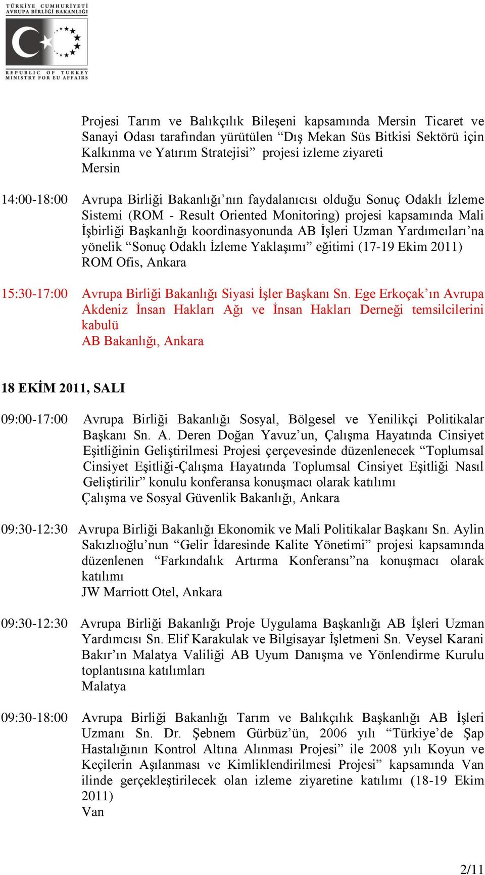 Uzman Yardımcıları na yönelik Sonuç Odaklı İzleme Yaklaşımı eğitimi (17-19 Ekim 2011) ROM Ofis, Ankara 15:30-17:00 Avrupa Birliği Bakanlığı Siyasi İşler Başkanı Sn.