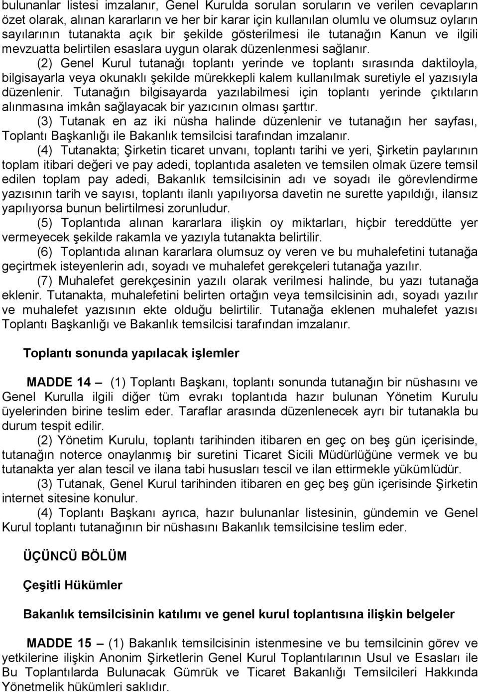 (2) Genel Kurul tutanağı toplantı yerinde ve toplantı sırasında daktiloyla, bilgisayarla veya okunaklı şekilde mürekkepli kalem kullanılmak suretiyle el yazısıyla düzenlenir.