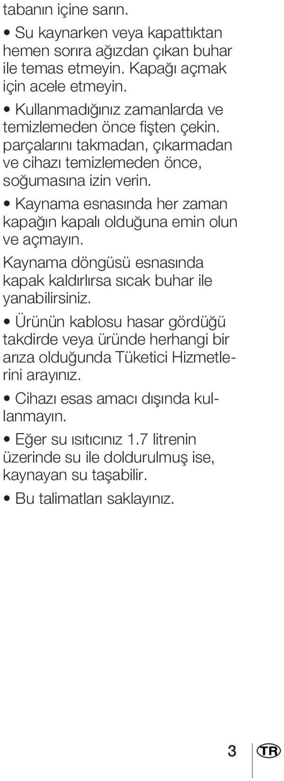 Kaynama esnasında her zaman kapağın kapalı olduğuna emin olun ve açmayın. Kaynama döngüsü esnasında kapak kaldırlırsa sıcak buhar ile yanabilirsiniz.