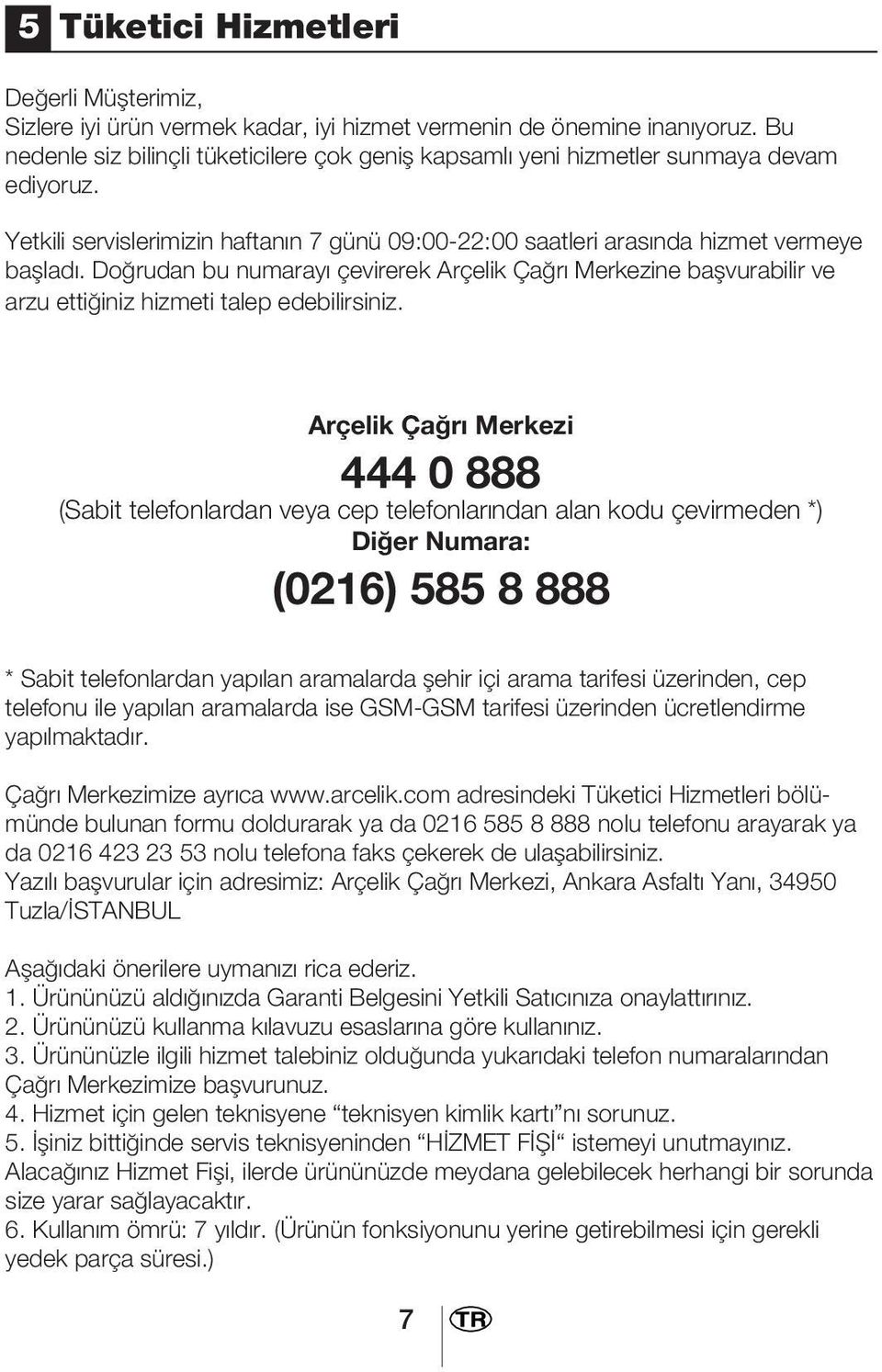 Doğrudan bu numarayı çevirerek Arçelik Çağrı Merkezine başvurabilir ve arzu ettiğiniz hizmeti talep edebilirsiniz.