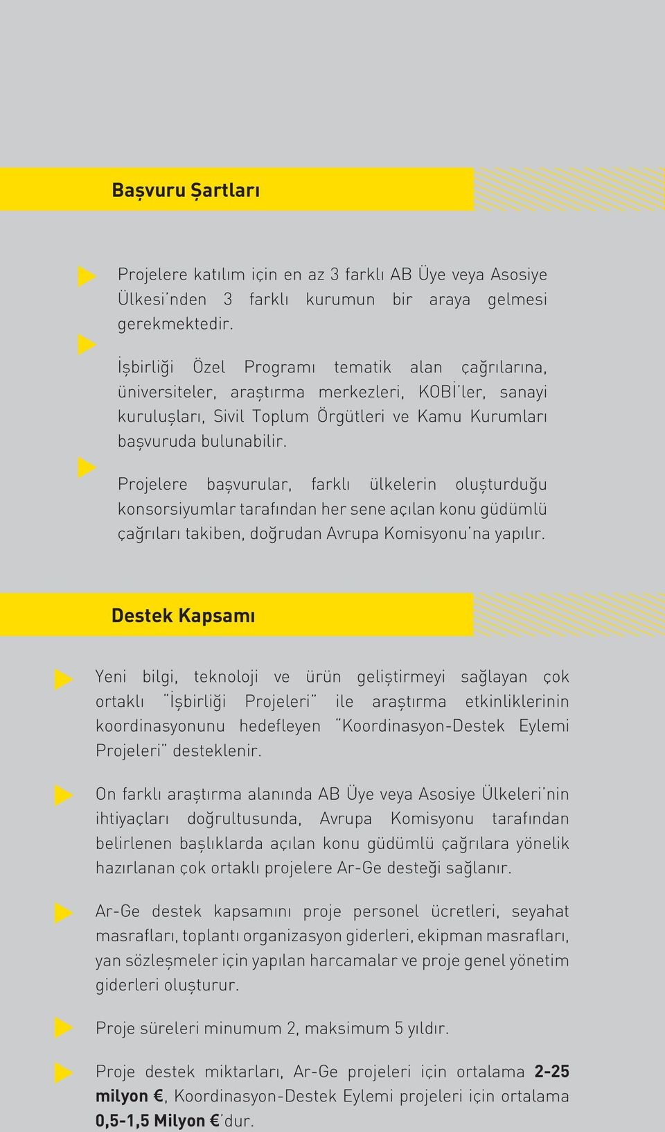 Projelere başvurular, farklı ülkelerin oluşturduğu konsorsiyumlar tarafından her sene açılan konu güdümlü çağrıları takiben, doğrudan Avrupa Komisyonu na yapılır.