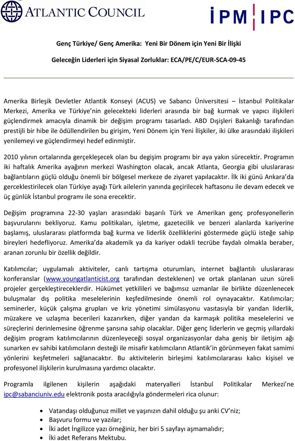 ABD Dışişleri Bakanlığı tarafından prestijli bir hibe ile ödüllendirilen bu girişim, Yeni Dönem için Yeni İlişkiler, iki ülke arasındaki ilişkileri yenilemeyi ve güçlendirmeyi hedef edinmiştir.