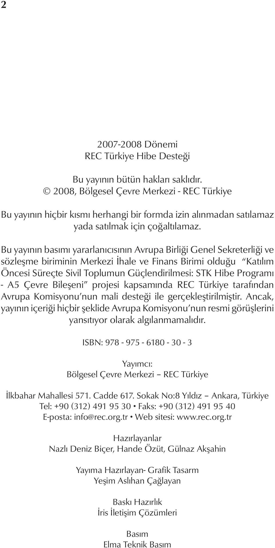 Bu yayının basımı yararlanıcısının Avrupa Birliği Genel Sekreterliği ve sözleşme biriminin Merkezi İhale ve Finans Birimi olduğu Katılım Öncesi Süreçte Sivil Toplumun Güçlendirilmesi: STK Hibe