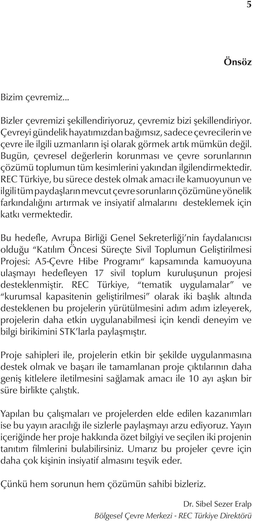 Bugün, çevresel değerlerin korunması ve çevre sorunlarının çözümü toplumun tüm kesimlerini yakından ilgilendirmektedir.