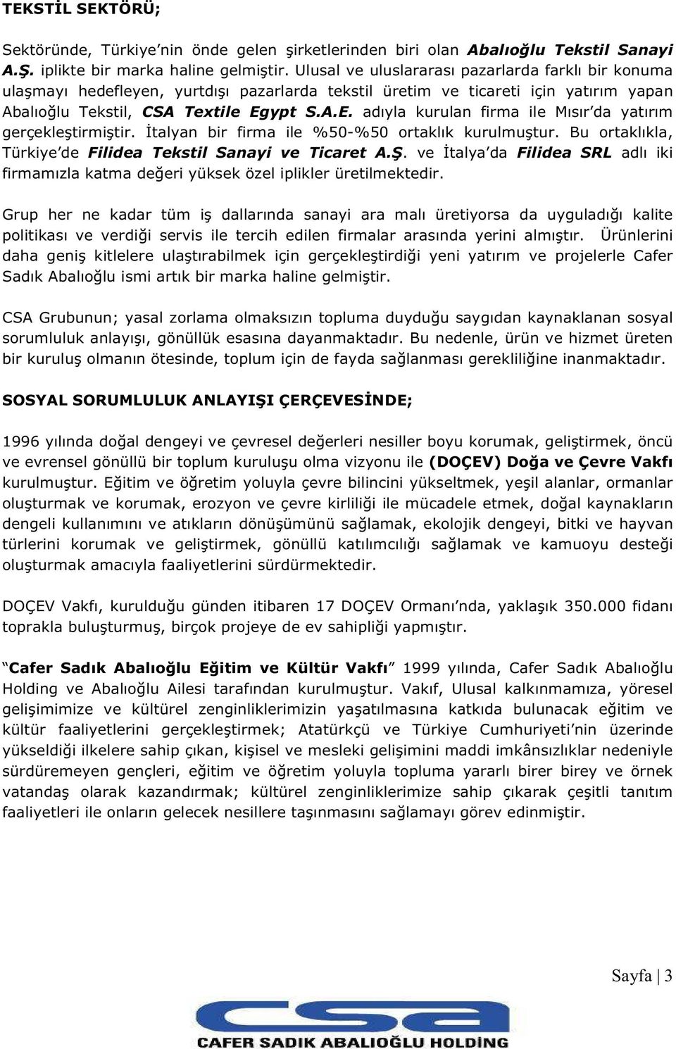 ypt S.A.E. adıyla kurulan firma ile Mısır da yatırım gerçekleştirmiştir. İtalyan bir firma ile %50-%50 ortaklık kurulmuştur. Bu ortaklıkla, Türkiye de Filidea Tekstil Sanayi ve Ticaret A.Ş.