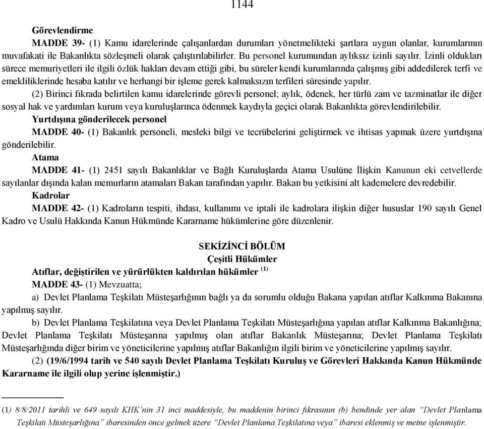 İzinli oldukları sürece memuriyetleri ile ilgili özlük hakları devam ettiği gibi, bu süreler kendi kurumlarında çalışmış gibi addedilerek terfi ve emekliliklerinde hesaba katılır ve herhangi bir