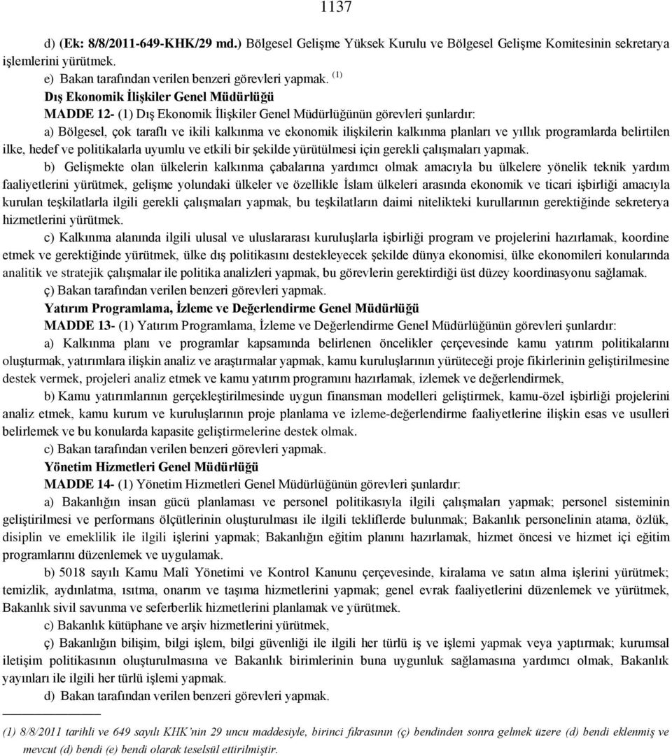 planları ve yıllık programlarda belirtilen ilke, hedef ve politikalarla uyumlu ve etkili bir şekilde yürütülmesi için gerekli çalışmaları yapmak.