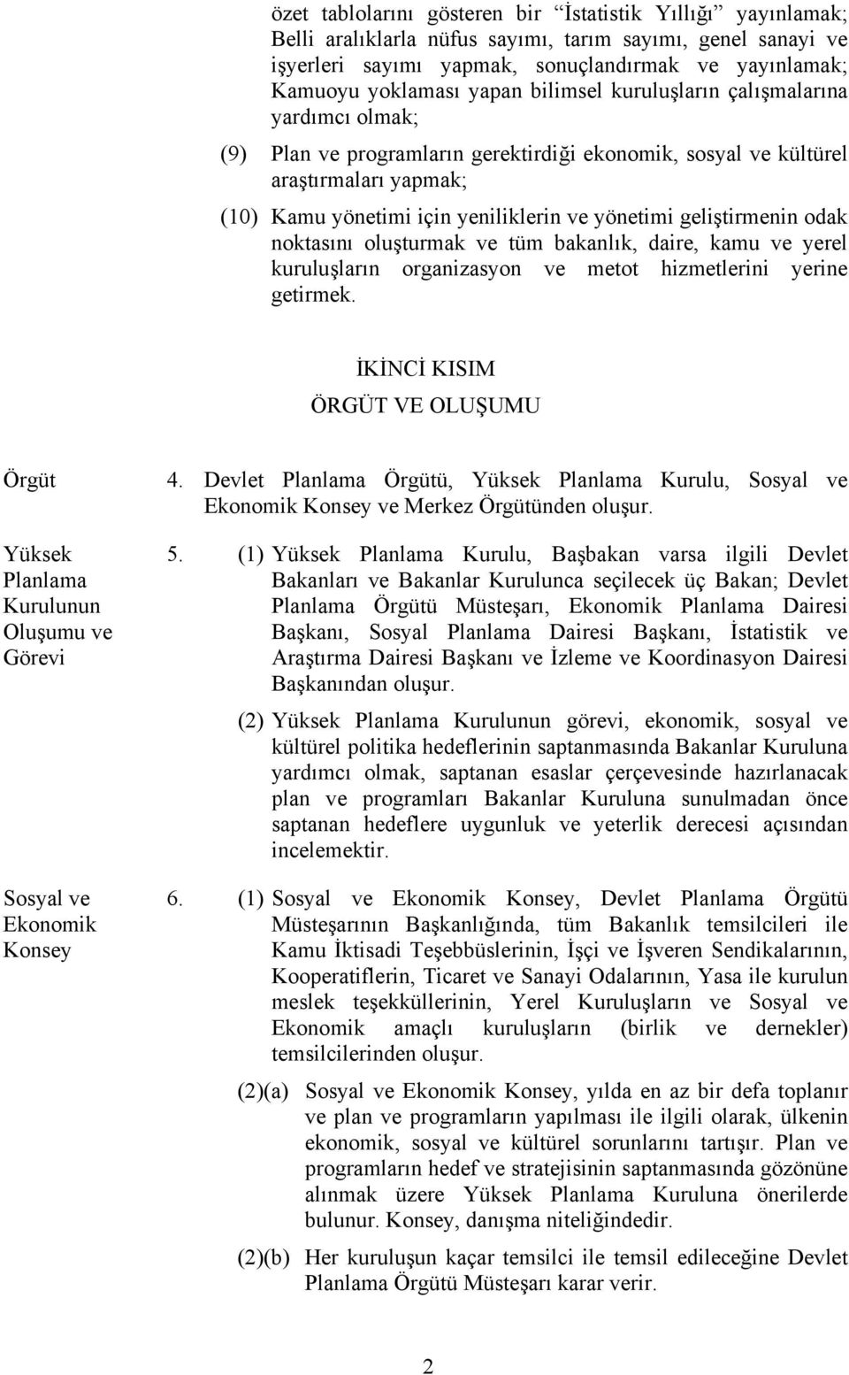 geliştirmenin odak noktasını oluşturmak ve tüm bakanlık, daire, kamu ve yerel kuruluşların organizasyon ve metot hizmetlerini yerine getirmek.