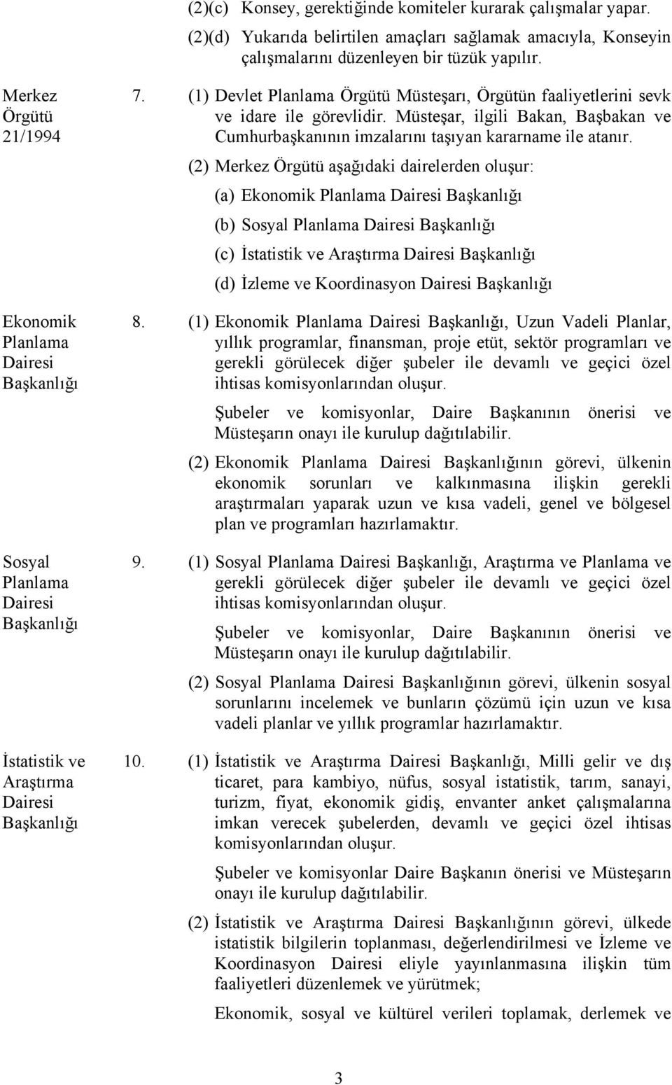 (1) Devlet Planlama Örgütü Müsteşarı, Örgütün faaliyetlerini sevk ve idare ile görevlidir. Müsteşar, ilgili Bakan, Başbakan ve Cumhurbaşkanının imzalarını taşıyan kararname ile atanır.