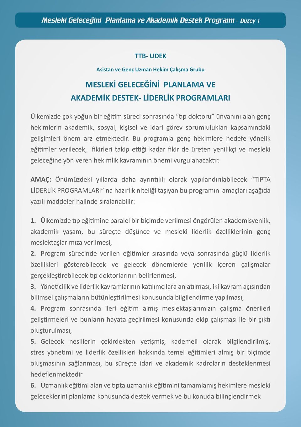 Bu programla genç hekimlere hedefe yönelik eğitimler verilecek, fikirleri takip ettiği kadar fikir de üreten yenilikçi ve mesleki geleceğine yön veren hekimlik kavramının önemi vurgulanacaktır.