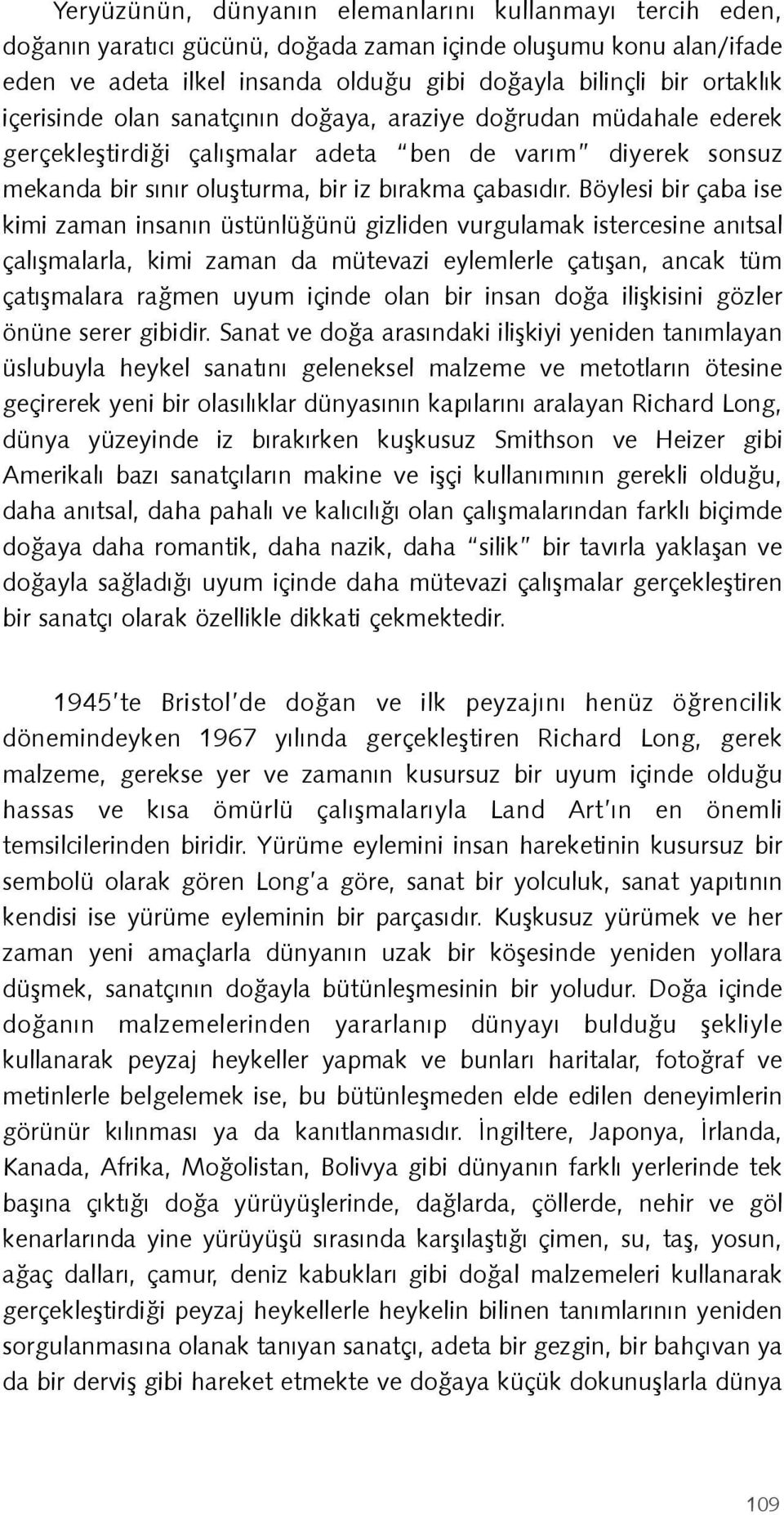 Böylesi bir çaba ise kimi zaman insanın üstünlüğünü gizliden vurgulamak istercesine anıtsal çalışmalarla, kimi zaman da mütevazi eylemlerle çatışan, ancak tüm çatışmalara rağmen uyum içinde olan bir