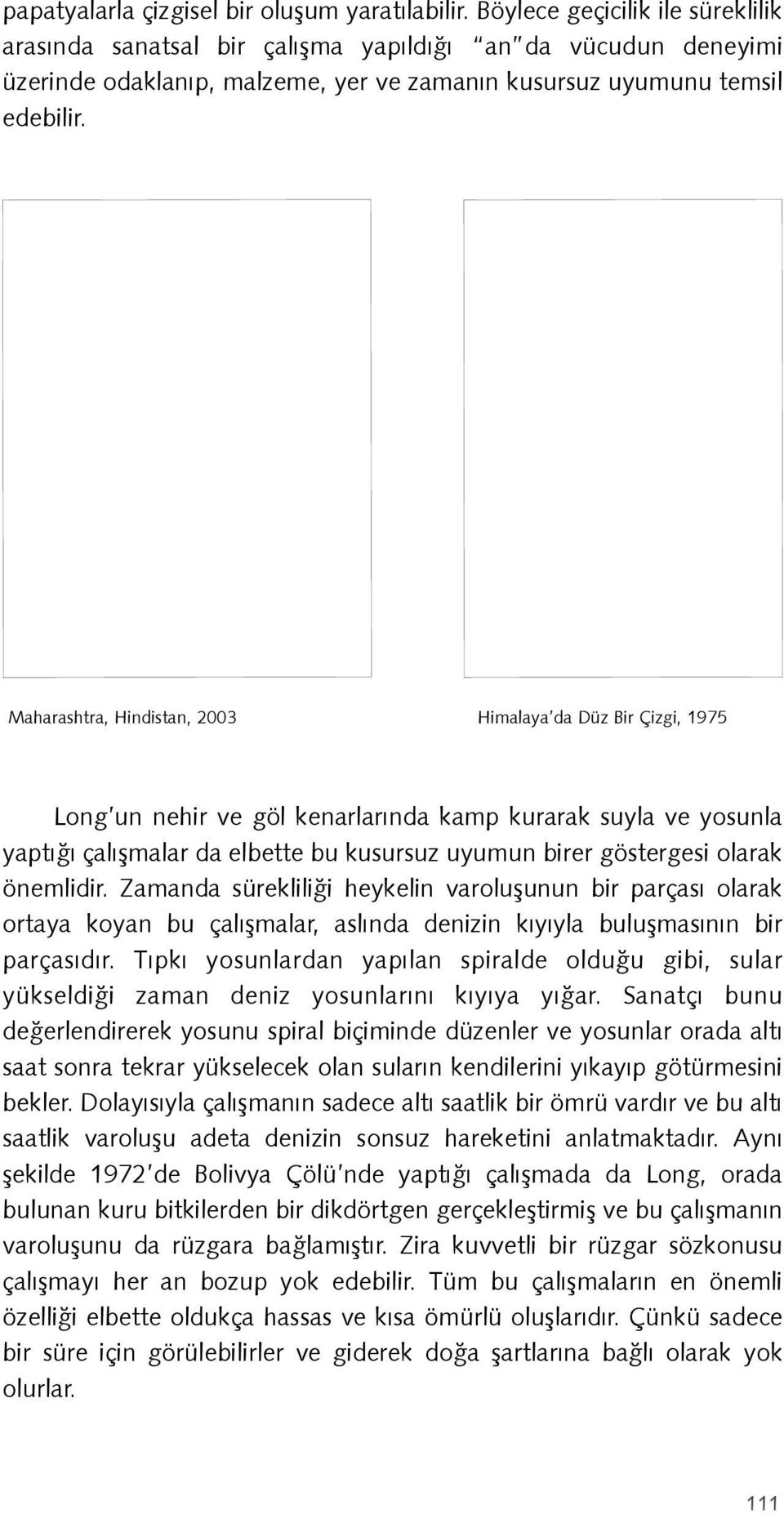 Maharashtra, Hindistan, 2003 Himalaya da Düz Bir Çizgi, 1975 Long un nehir ve göl kenarlarında kamp kurarak suyla ve yosunla yaptığı çalışmalar da elbette bu kusursuz uyumun birer göstergesi olarak