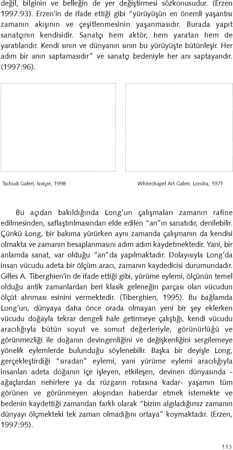 Her adım bir anın saptamasıdır ve sanatçı bedeniyle her anı saptayandır. (1997:96).