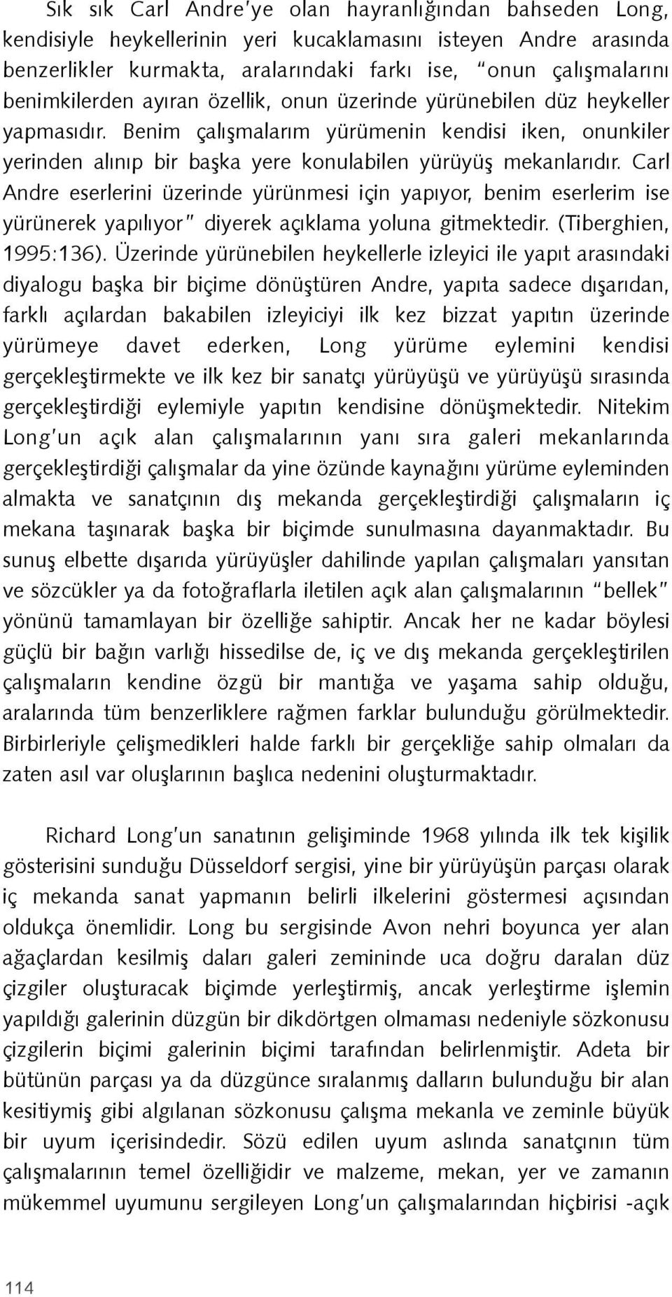 Carl Andre eserlerini üzerinde yürünmesi için yapıyor, benim eserlerim ise yürünerek yapılıyor diyerek açıklama yoluna gitmektedir. (Tiberghien, 1995:136).