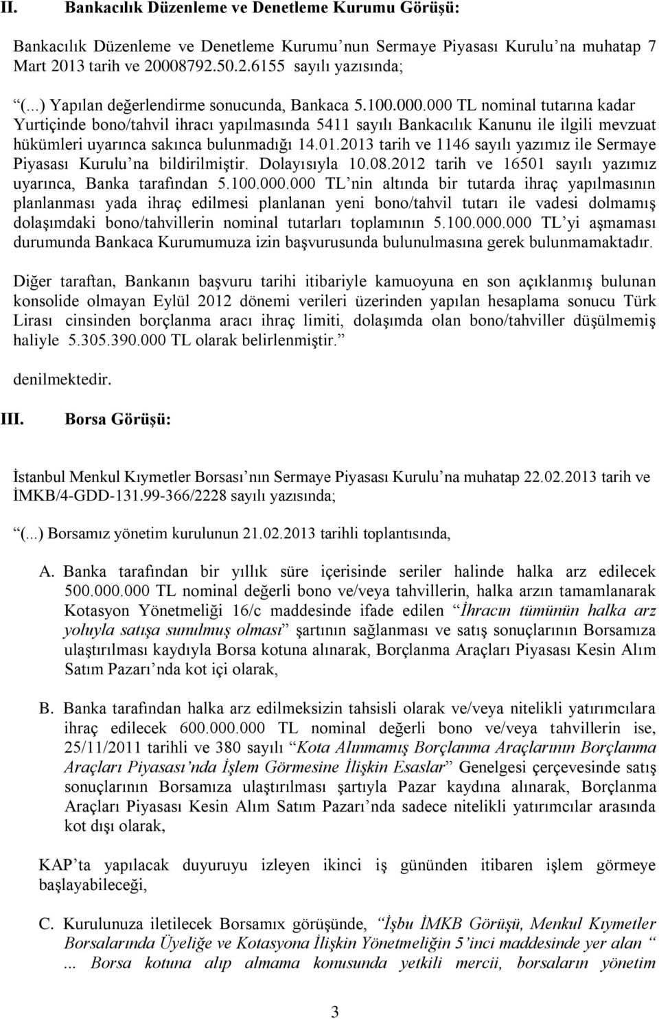 000 TL nominal tutarına kadar Yurtiçinde bono/tahvil ihracı yapılmasında 5411 sayılı Bankacılık Kanunu ile ilgili mevzuat hükümleri uyarınca sakınca bulunmadığı 14.01.