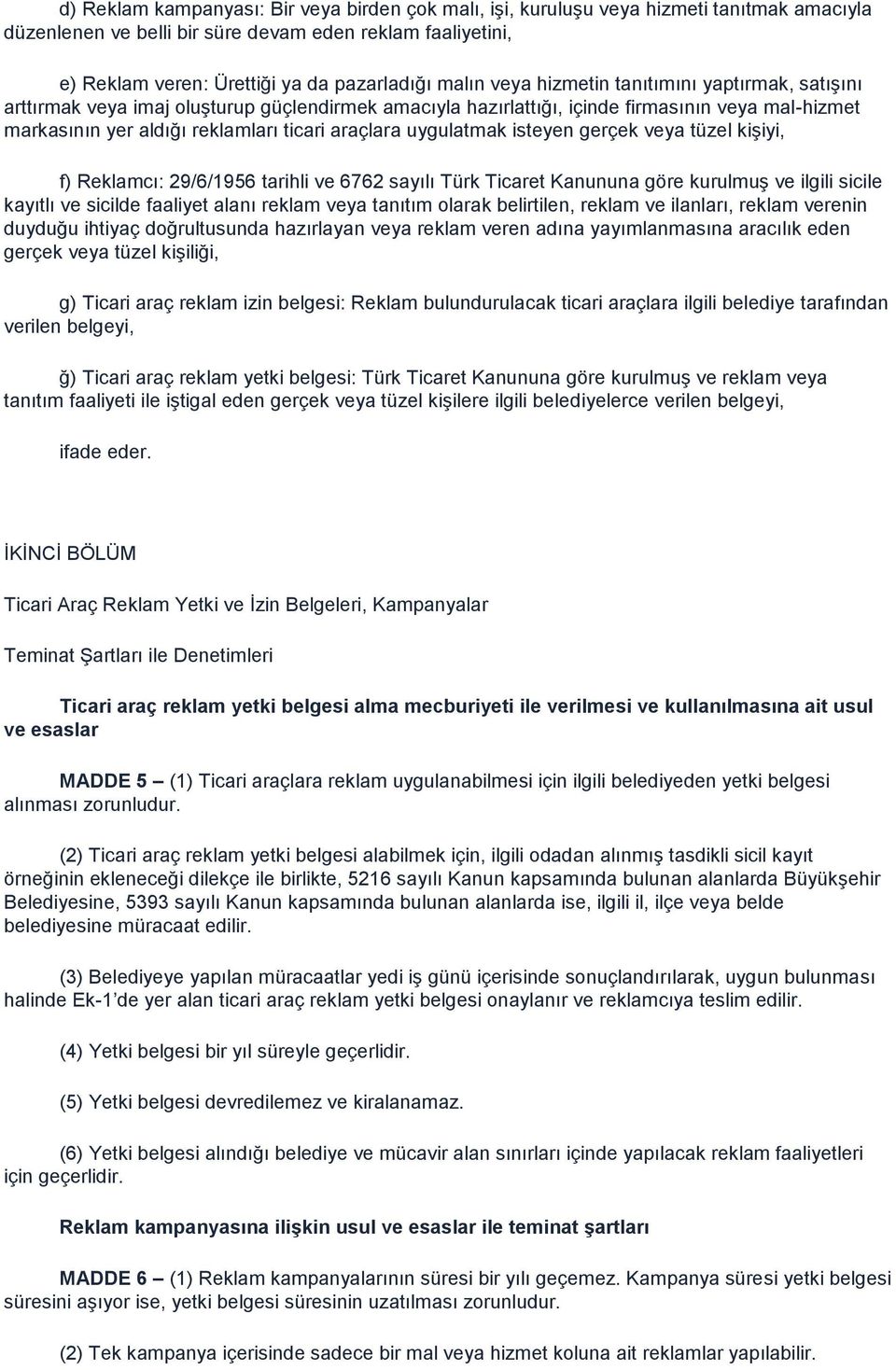 uygulatmak isteyen gerçek veya tüzel kişiyi, f) Reklamcı: 29/6/1956 tarihli ve 6762 sayılı Türk Ticaret Kanununa göre kurulmuş ve ilgili sicile kayıtlı ve sicilde faaliyet alanı reklam veya tanıtım