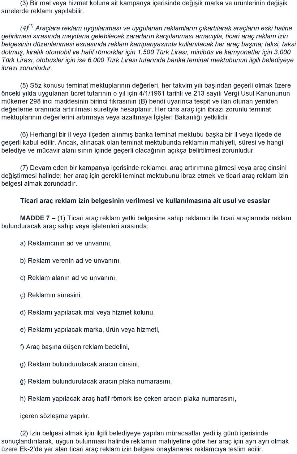 belgesinin düzenlenmesi esnasında reklam kampanyasında kullanılacak her araç başına; taksi, taksi dolmuş, kiralık otomobil ve hafif römorklar için 1.500 Türk Lirası, minibüs ve kamyonetler için 3.