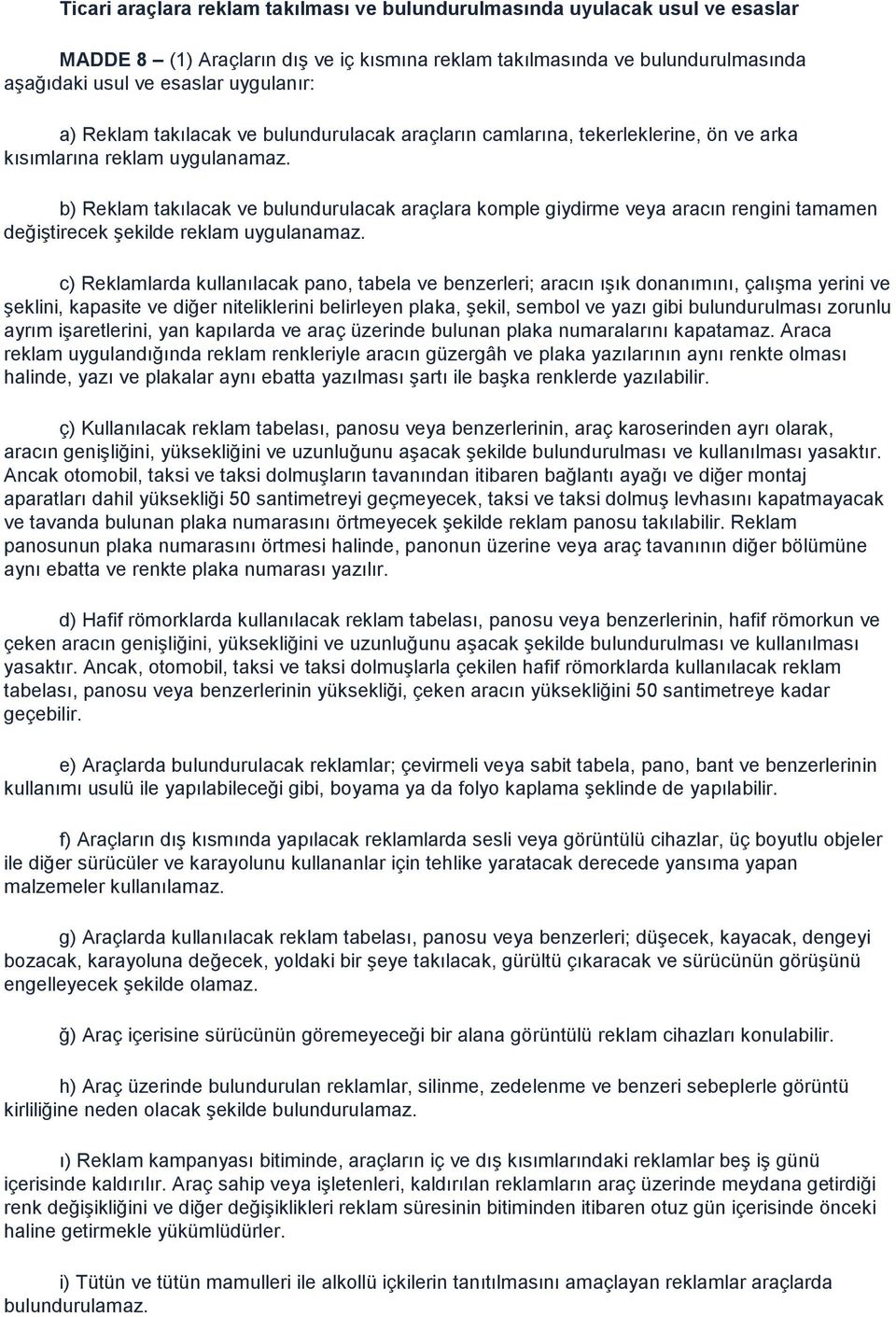 b) Reklam takılacak ve bulundurulacak araçlara komple giydirme veya aracın rengini tamamen değiştirecek şekilde reklam uygulanamaz.