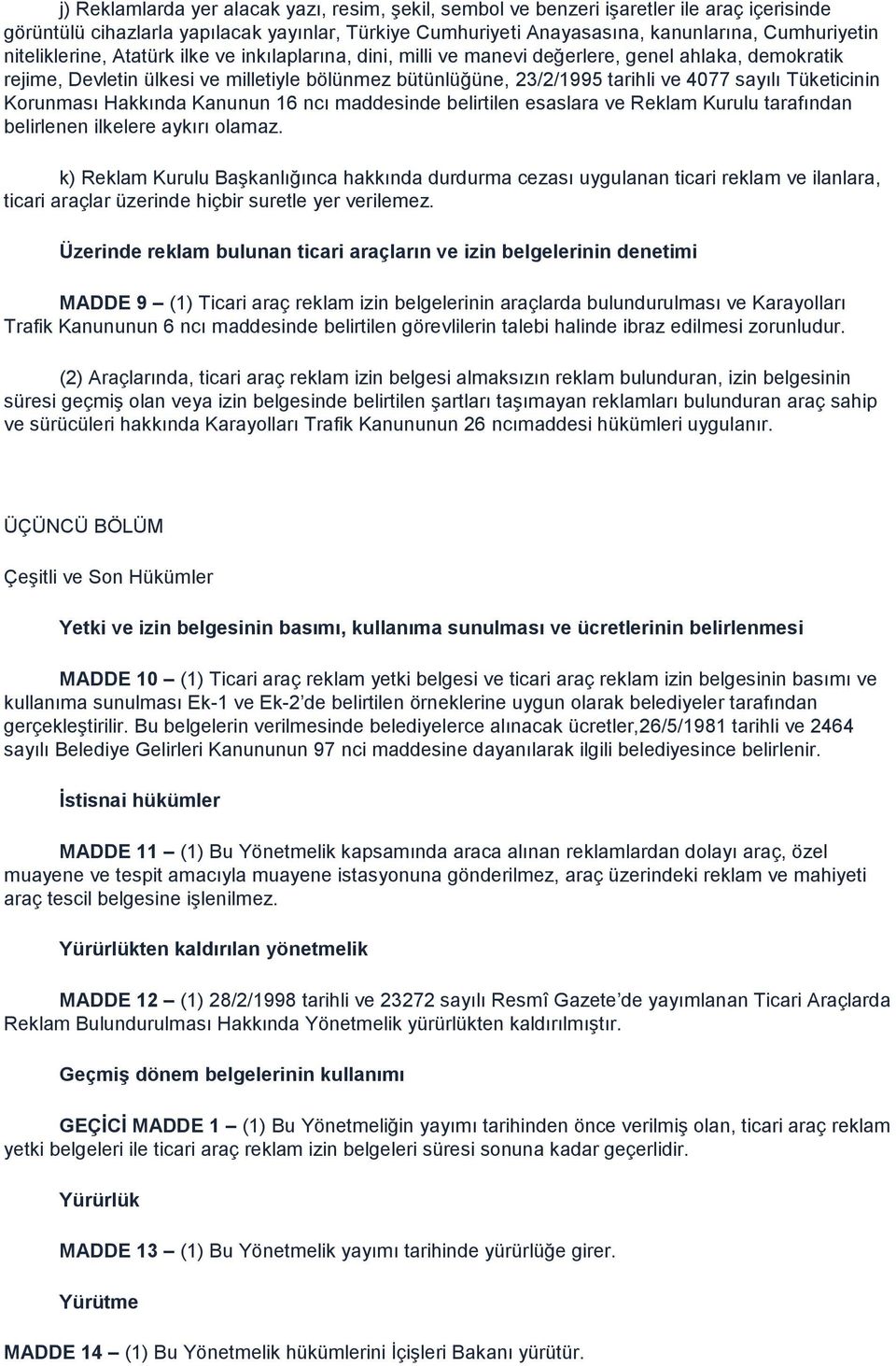 Tüketicinin Korunması Hakkında Kanunun 16 ncı maddesinde belirtilen esaslara ve Reklam Kurulu tarafından belirlenen ilkelere aykırı olamaz.