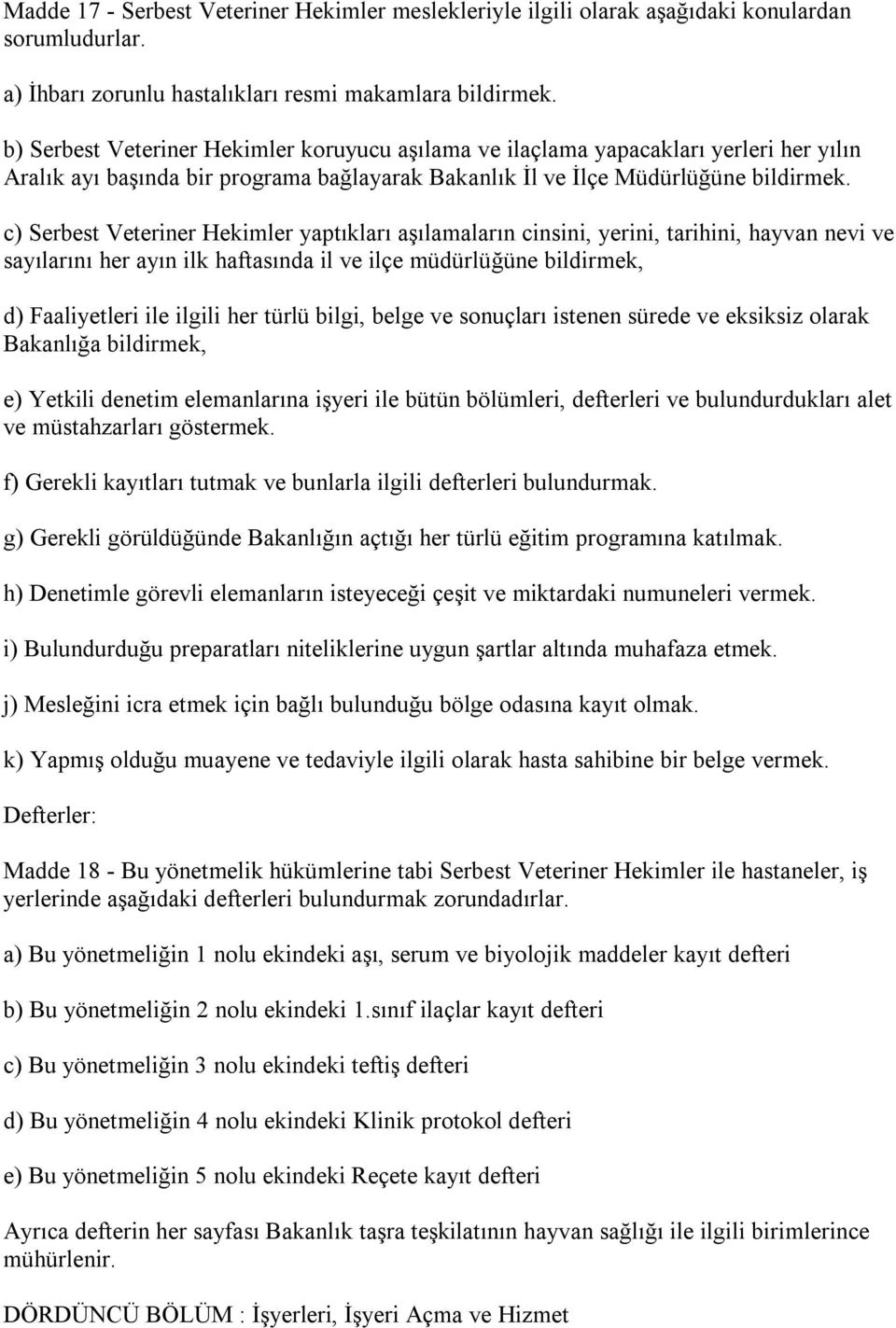 c) Serbest Veteriner Hekimler yaptıkları aşılamaların cinsini, yerini, tarihini, hayvan nevi ve sayılarını her ayın ilk haftasında il ve ilçe müdürlüğüne bildirmek, d) Faaliyetleri ile ilgili her