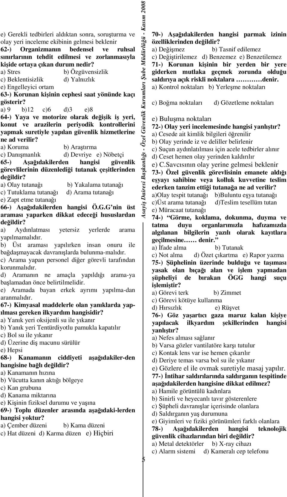 a) 9 b)12 c)6 d)3 e)8 64-) Yaya ve motorize olarak değişik iş yeri, konut ve arazilerin periyodik kontrollerini yapmak suretiyle yapılan güvenlik hizmetlerine ne ad verilir?