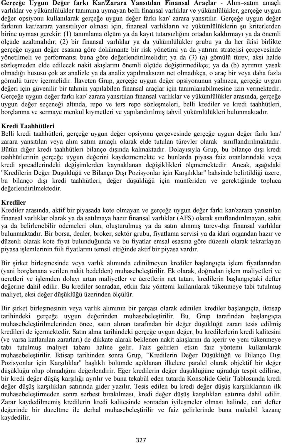 Gerçeğe uygun değer farkının kar/zarara yansıtılıyor olması için, finansal varlıkların ve yükümlülüklerin şu kriterlerden birine uyması gerekir: (1) tanımlama ölçüm ya da kayıt tutarsızlığını ortadan