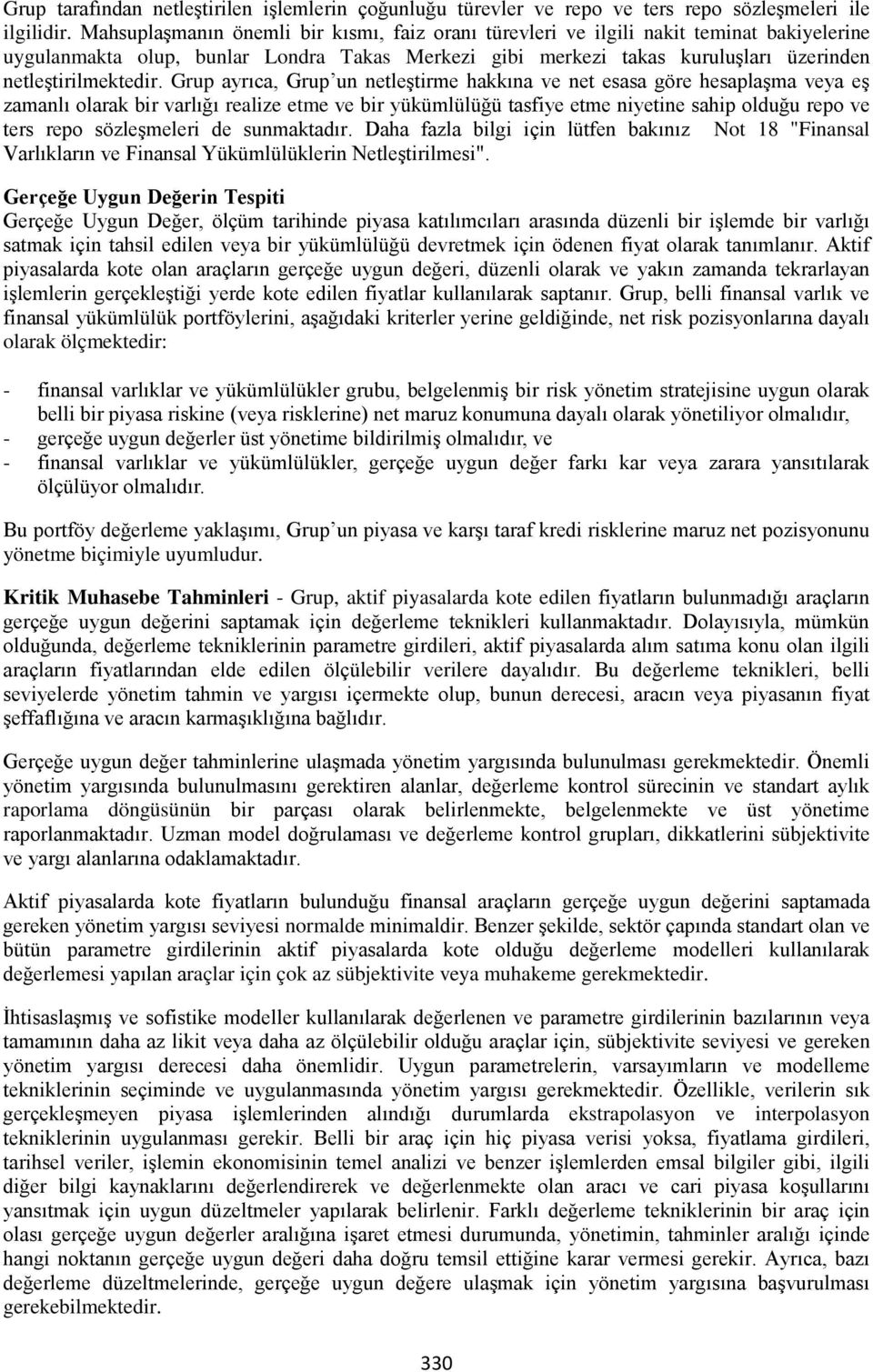 Grup ayrıca, Grup un netleştirme hakkına ve net esasa göre hesaplaşma veya eş zamanlı olarak bir varlığı realize etme ve bir yükümlülüğü tasfiye etme niyetine sahip olduğu repo ve ters repo