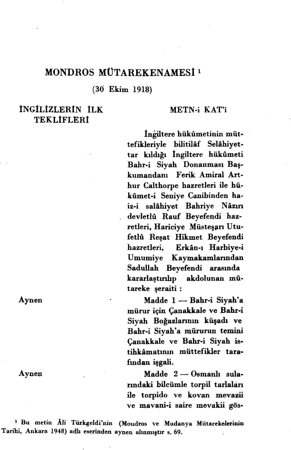 Hikmet Beyefendi hazretleri, Erkán-i Harbiye-i Umumiye Kaymakamlanndan Sadullah Beyefendi arasinda kararlastinkp akdolunan miitareke seraiti : Madde 1 Bahr-i Siyah'a mürur icin ^anakkale ve Bahr-i