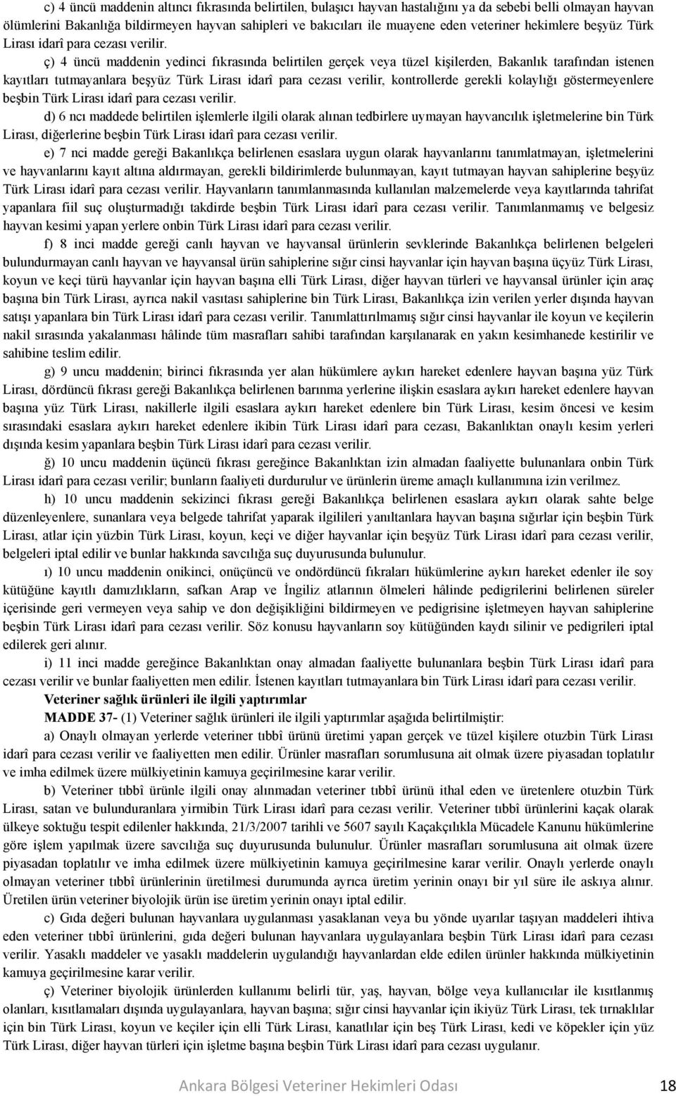 ç) 4 üncü maddenin yedinci fıkrasında belirtilen gerçek veya tüzel kişilerden, Bakanlık tarafından istenen kayıtları tutmayanlara beşyüz Türk Lirası idarî para cezası verilir, kontrollerde gerekli