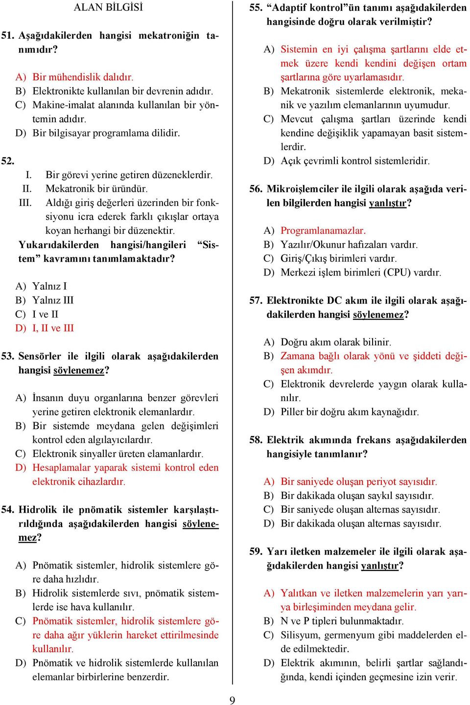 Aldığı giriş değerleri üzerinden bir fonksiyonu icra ederek farklı çıkışlar ortaya koyan herhangi bir düzenektir. Yukarıdakilerden hangisi/hangileri Sistem kavramını tanımlamaktadır?