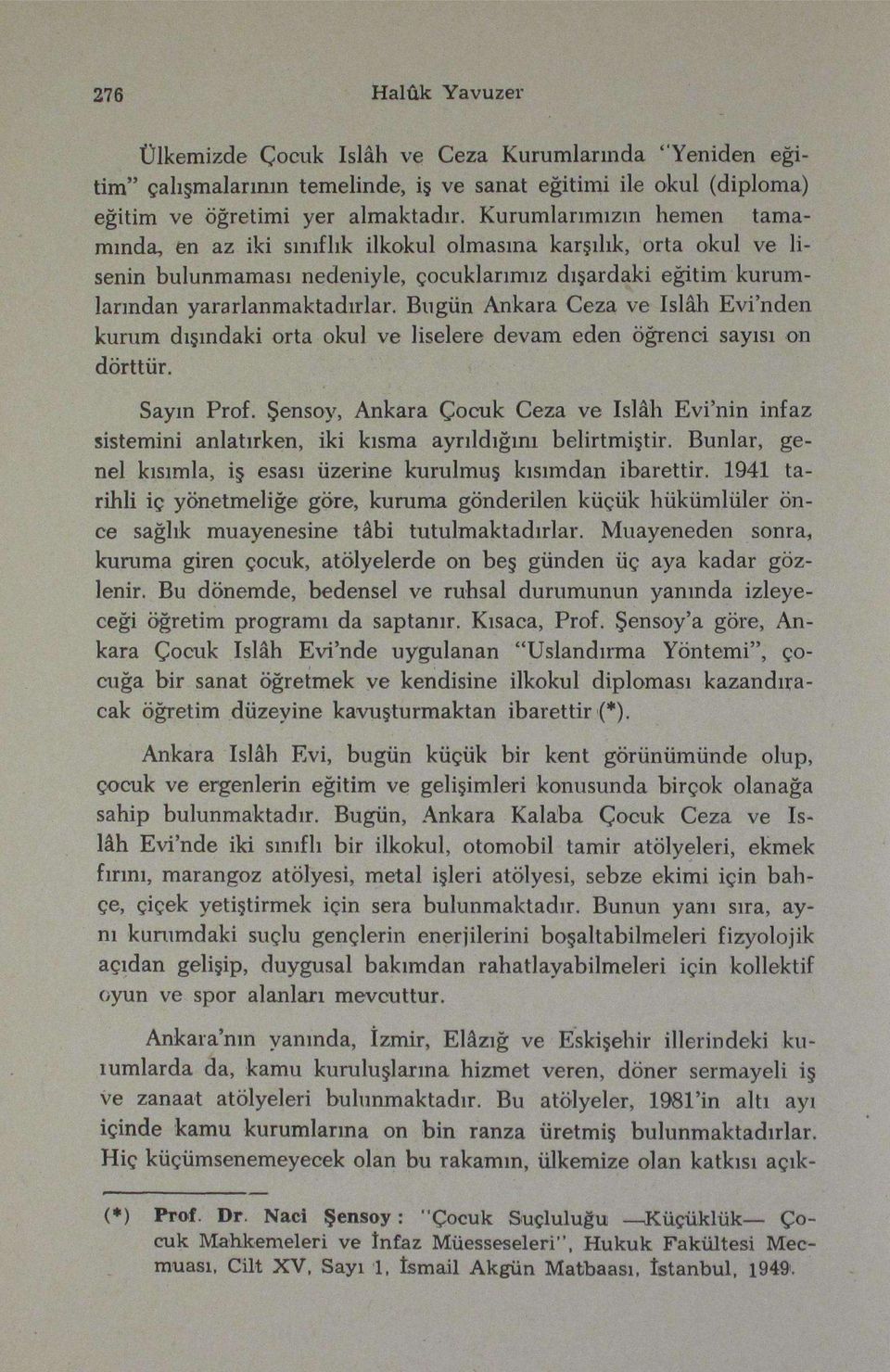 Bugün Ankara Ceza ve Islâh Evi'nden kurum dışındaki orta okul ve liselere devam eden öğrenci sayısı on dörttür. Sayın Prof.