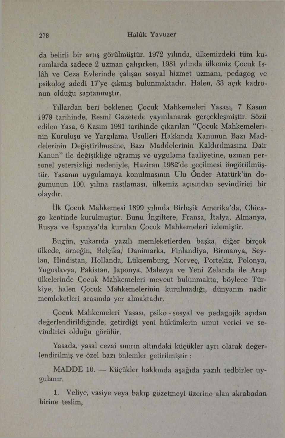 bulunmaktadır. Halen, 33 açık kadronun olduğu saptanmıştır. Yıllardan beri beklenen Çocuk Mahkemeleri Yasası, 7 Kasım 1979 tarihinde, Resmî Gazetede yayınlanarak gerçekleşmiştir.