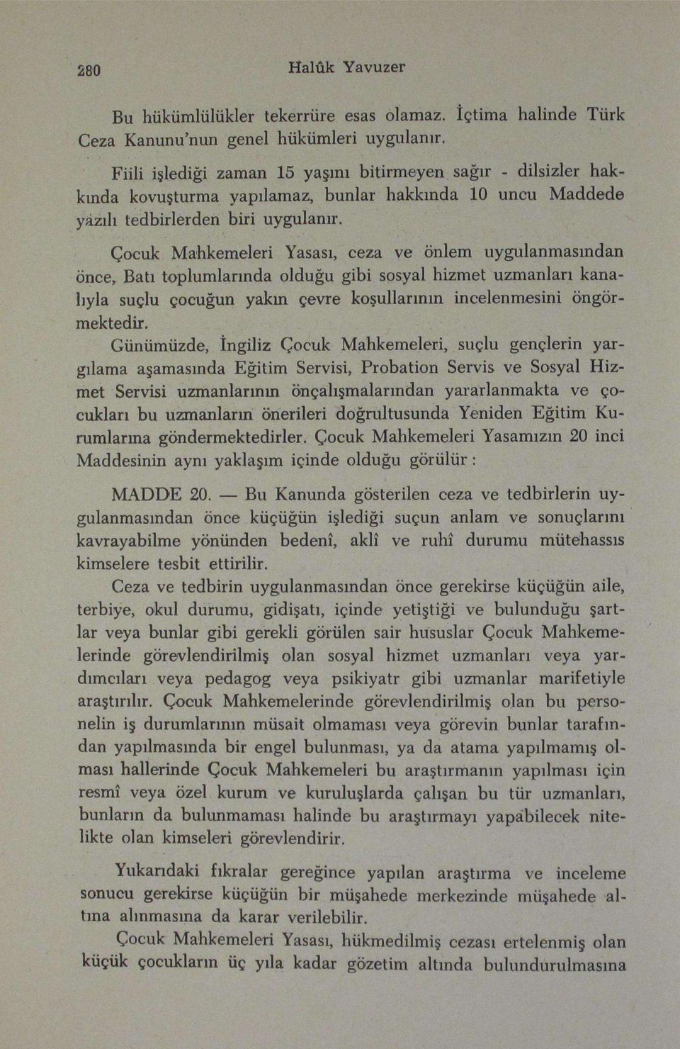 Çocuk Mahkemeleri Yasası, ceza ve önlem uygulanmasından önce, Batı toplumlarında olduğu gibi sosyal hizmet uzmanları kanalıyla suçlu çocuğun yakın çevre koşullarının incelenmesini öngörmektedir.