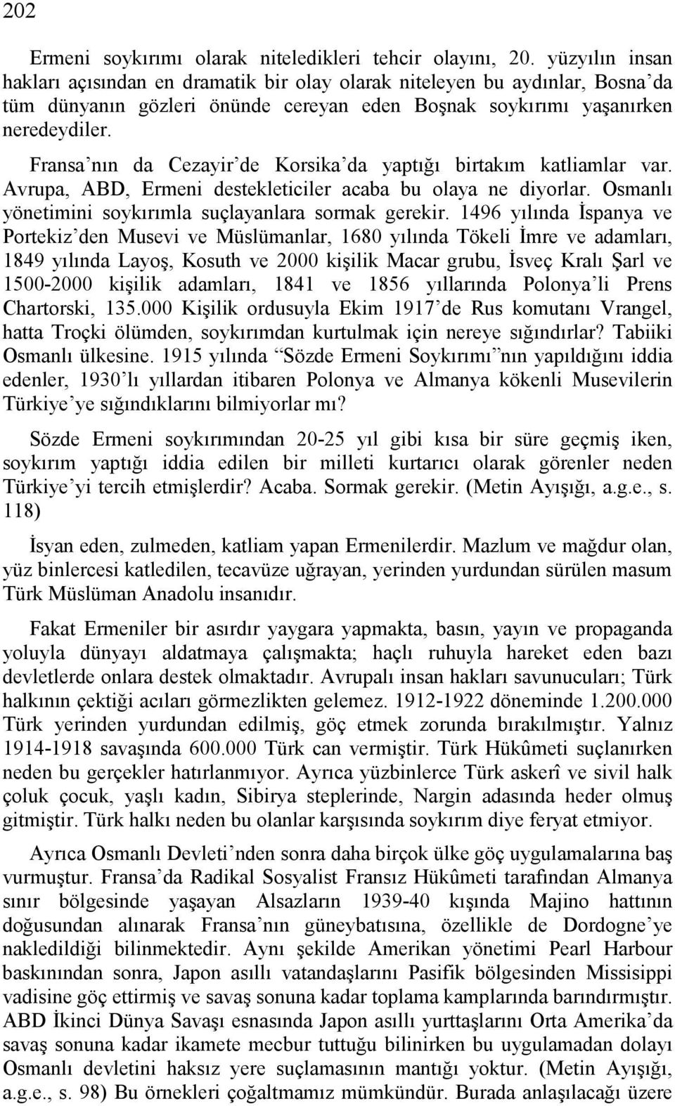 Fransa nın da Cezayir de Korsika da yaptığı birtakım katliamlar var. Avrupa, ABD, Ermeni destekleticiler acaba bu olaya ne diyorlar. Osmanlı yönetimini soykırımla suçlayanlara sormak gerekir.