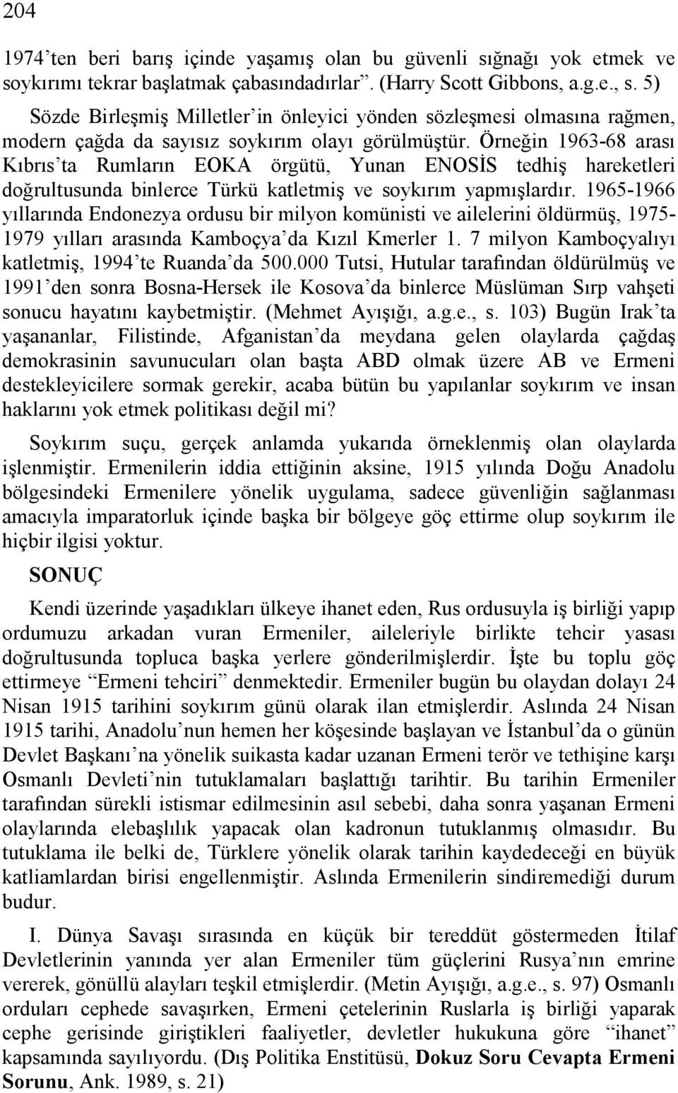 Örneğin 1963-68 arası Kıbrıs ta Rumların EOKA örgütü, Yunan ENOSİS tedhiş hareketleri doğrultusunda binlerce Türkü katletmiş ve soykırım yapmışlardır.