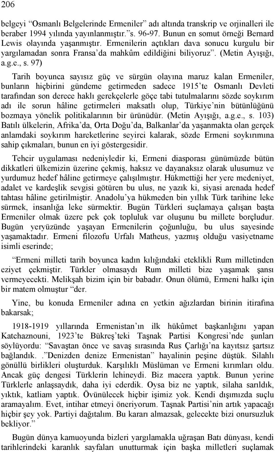 97) Tarih boyunca sayısız güç ve sürgün olayına maruz kalan Ermeniler, bunların hiçbirini gündeme getirmeden sadece 1915 te Osmanlı Devleti tarafından son derece haklı gerekçelerle göçe tabi