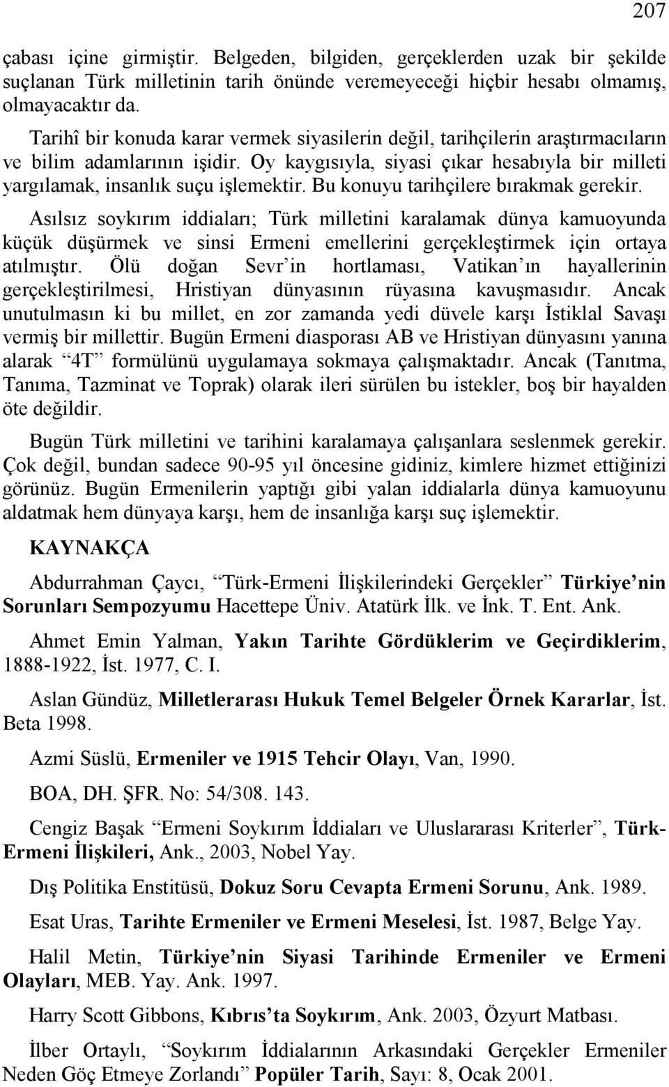 Bu konuyu tarihçilere bırakmak gerekir. Asılsız soykırım iddiaları; Türk milletini karalamak dünya kamuoyunda küçük düşürmek ve sinsi Ermeni emellerini gerçekleştirmek için ortaya atılmıştır.