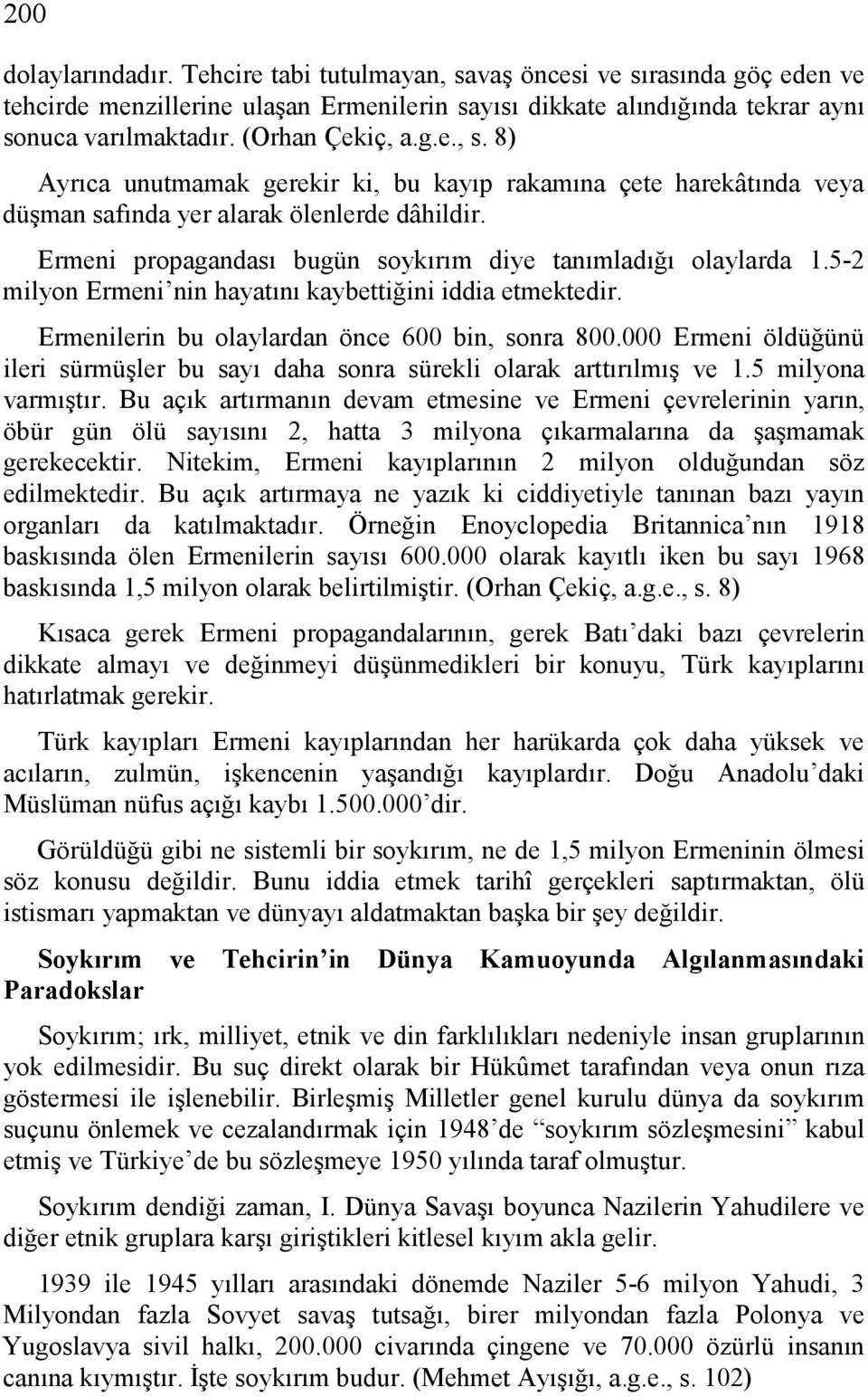 Ermeni propagandası bugün soykırım diye tanımladığı olaylarda 1.5-2 milyon Ermeni nin hayatını kaybettiğini iddia etmektedir. Ermenilerin bu olaylardan önce 600 bin, sonra 800.