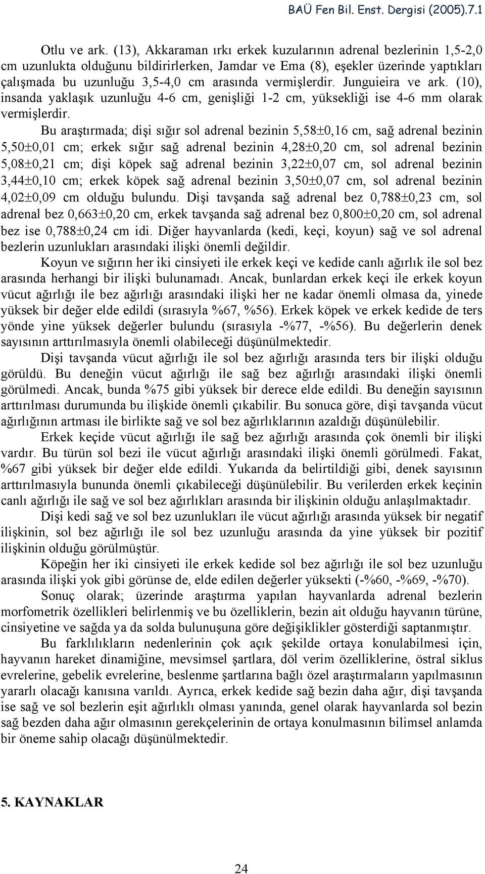 vermişlerdir. Junguieira ve ark. (10), insanda yaklaşık uzunluğu 4-6 cm, genişliği 1-2 cm, yüksekliği ise 4-6 mm olarak vermişlerdir.