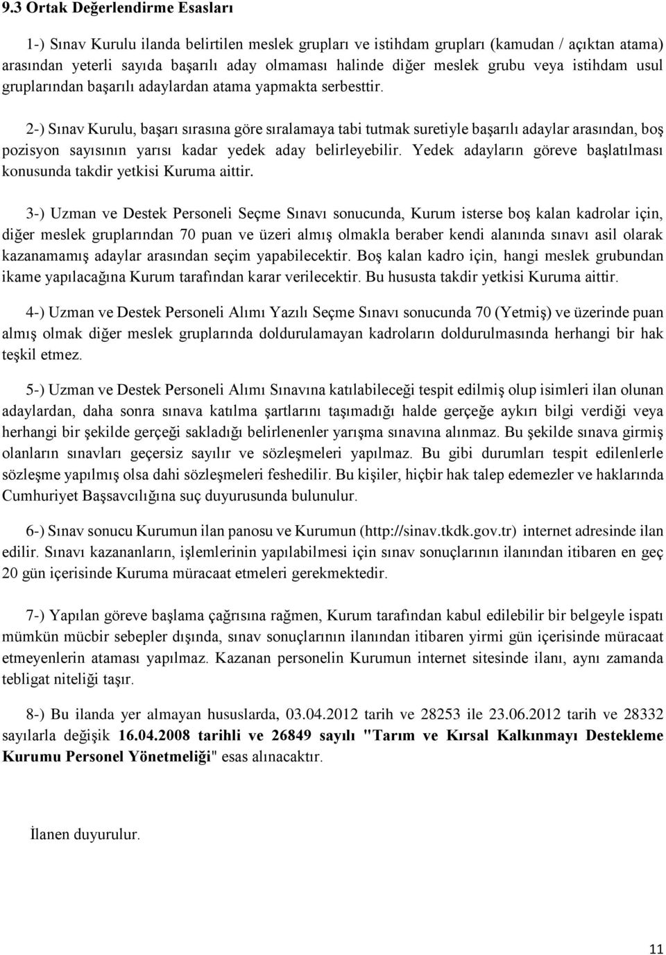 2-) Sınav Kurulu, başarı sırasına göre sıralamaya tabi tutmak suretiyle başarılı adaylar arasından, boş pozisyon sayısının yarısı kadar yedek aday belirleyebilir.