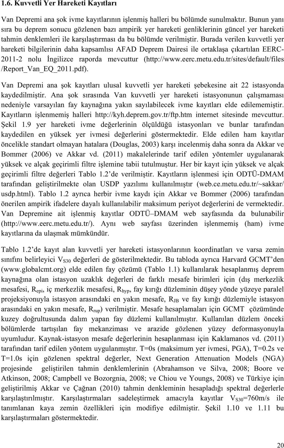 Burada verilen kuvvetli yer hareketi bilgilerinin daha kapsamlısı AFAD Deprem Dairesi ile ortaklaşa çıkartılan EERC- 2011-2 nolu İngilizce raporda mevcuttur (http://www.eerc.metu.edu.