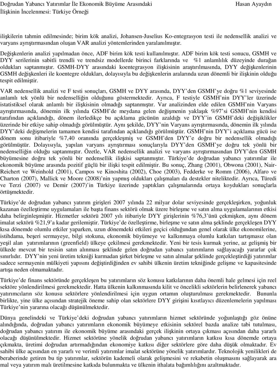 ADF birim kök testi sonucu, GSMH ve DYY serilerinin sabitli trendli ve trendsiz modellerde birinci farklarında ve %1 anlamlılık düzeyinde durağan oldukları saptanmıştır.