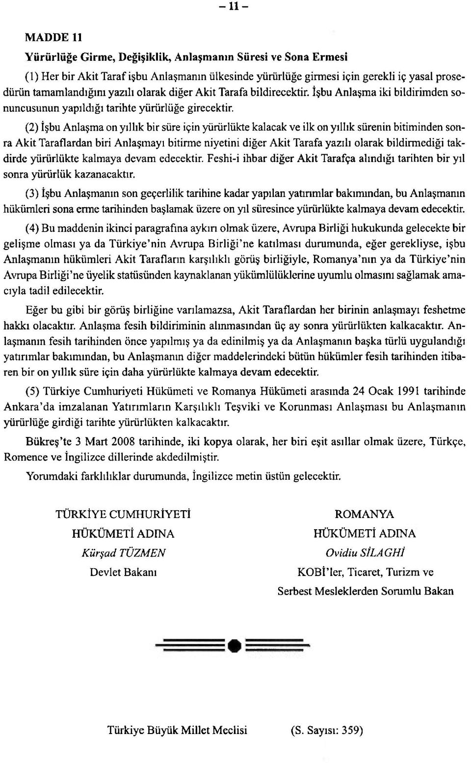 (2) İşbu Anlaşma on yıllık bir süre için yürürlükte kalacak ve ilk on yıllık sürenin bitiminden sonra Akit Taraflardan biri Anlaşmayı bitirme niyetini diğer Akit Tarafa yazılı olarak bildirmediği